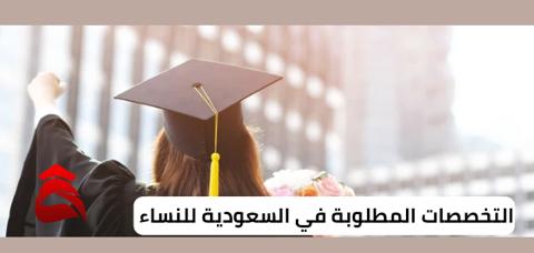 التخصصات المطلوبة في السعودية للنساء 