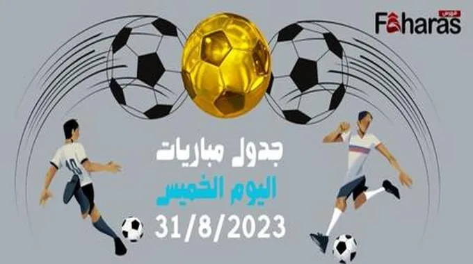 جدول مباريات اليوم الخميس 31/8/2023؛ وموعد